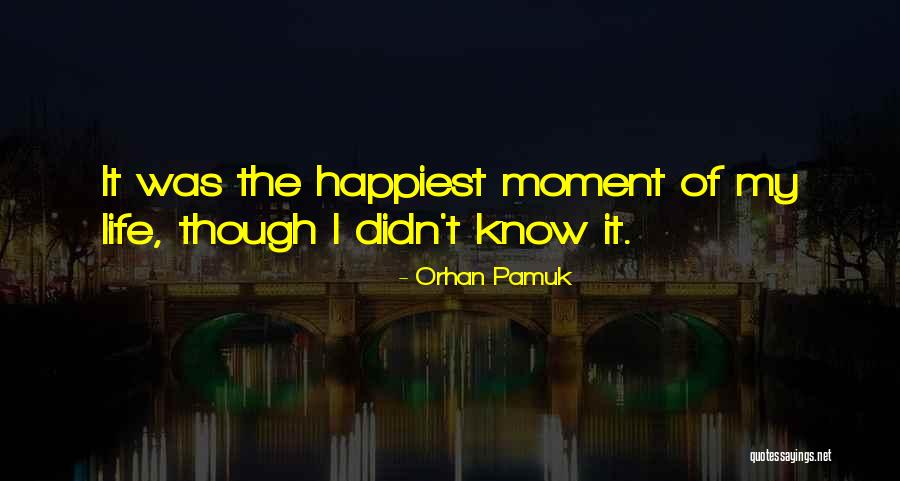 Happiest Moment In Life Quotes By Orhan Pamuk