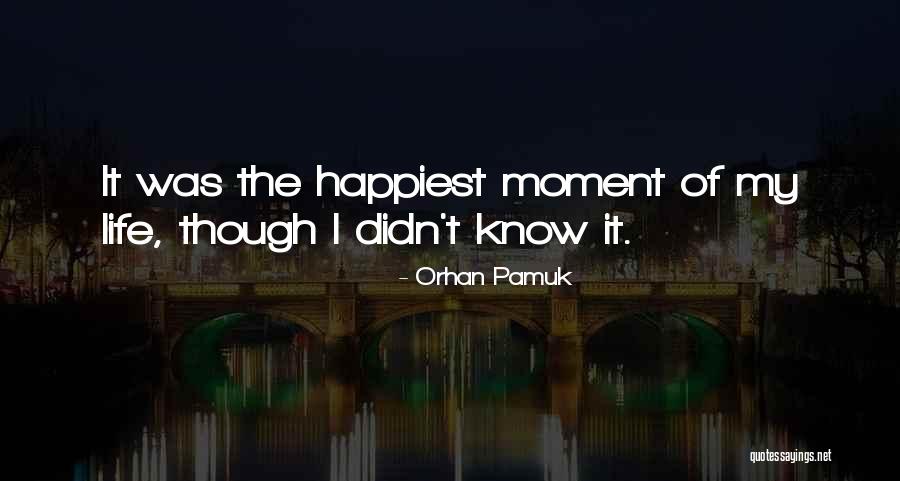 Happiest Moment Life Quotes By Orhan Pamuk
