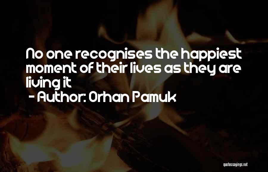 Happiest Moment Of Life Quotes By Orhan Pamuk