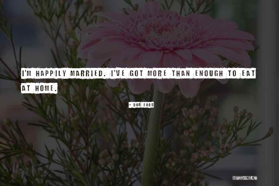 Happily Married Quotes By Rob Ford Happily Married Quotes By Rob Ford