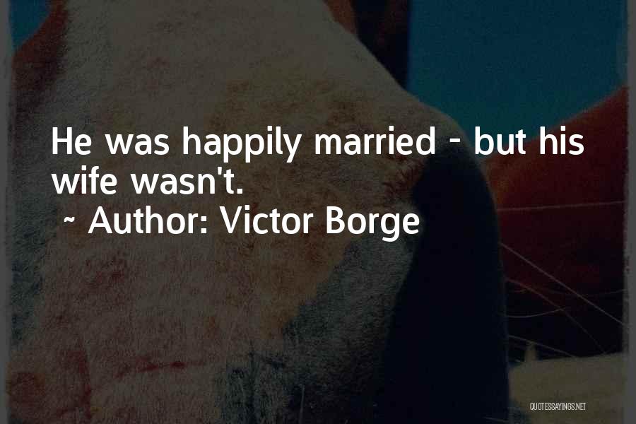 Happily Married Wife Quotes By Victor Borge