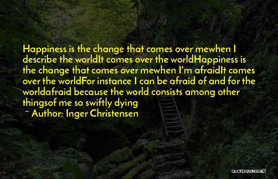 Happiness And Change Quotes By Inger Christensen