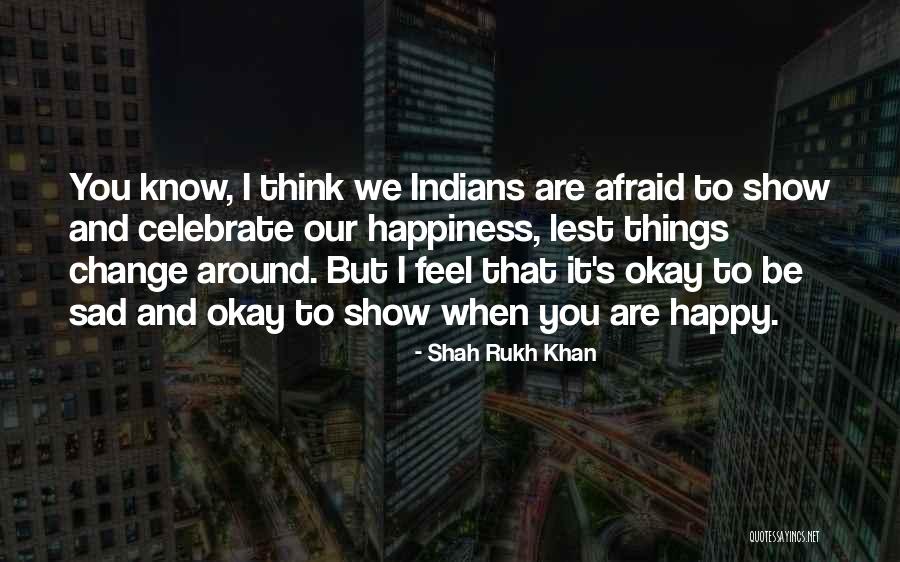 Happiness And Change Quotes By Shah Rukh Khan