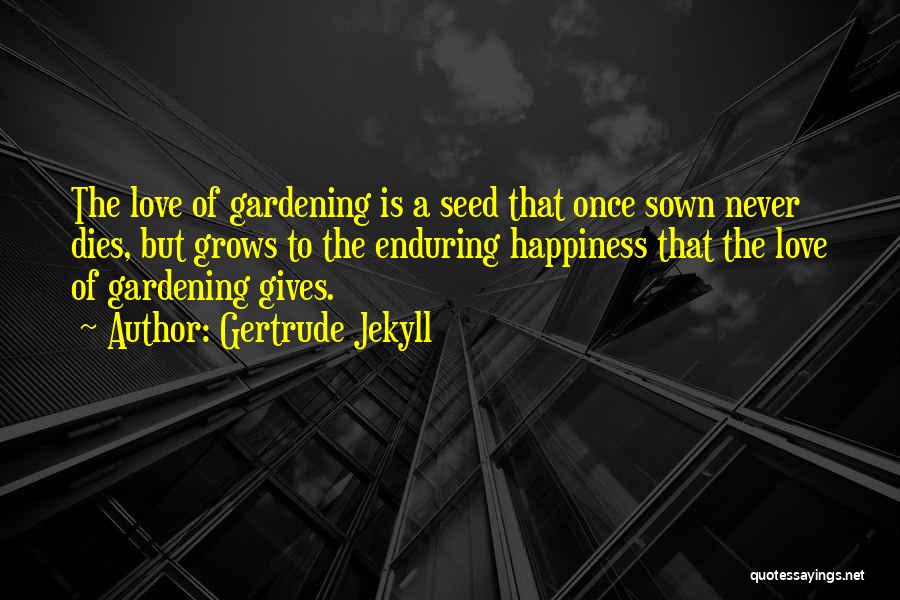 Happiness And Gardening Quotes By Gertrude Jekyll