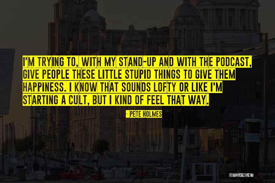Happiness And Giving Quotes By Pete Holmes Happiness And Giving Quotes By Pete Holmes