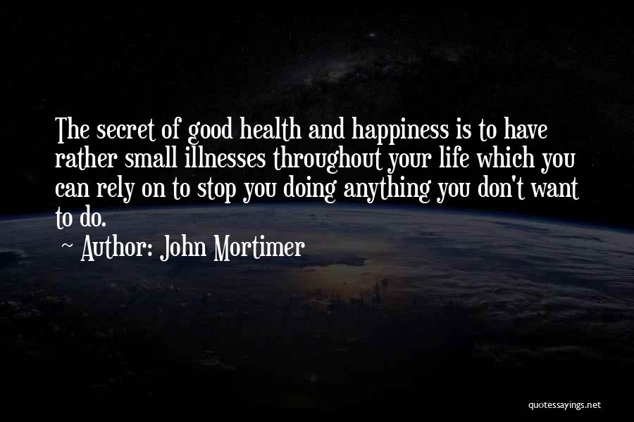 Happiness And Life Is Good Quotes By John Mortimer