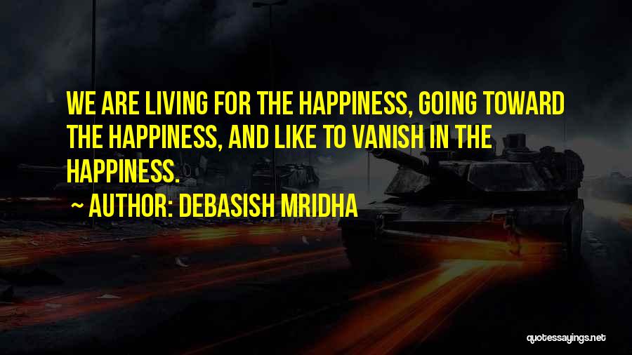 Happiness And Living Life Quotes By Debasish Mridha