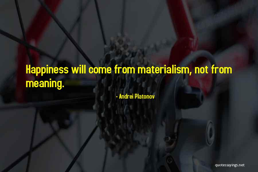 Happiness And Materialism Quotes By Andrei Platonov Happiness And Materialism Quotes By Andrei Platonov