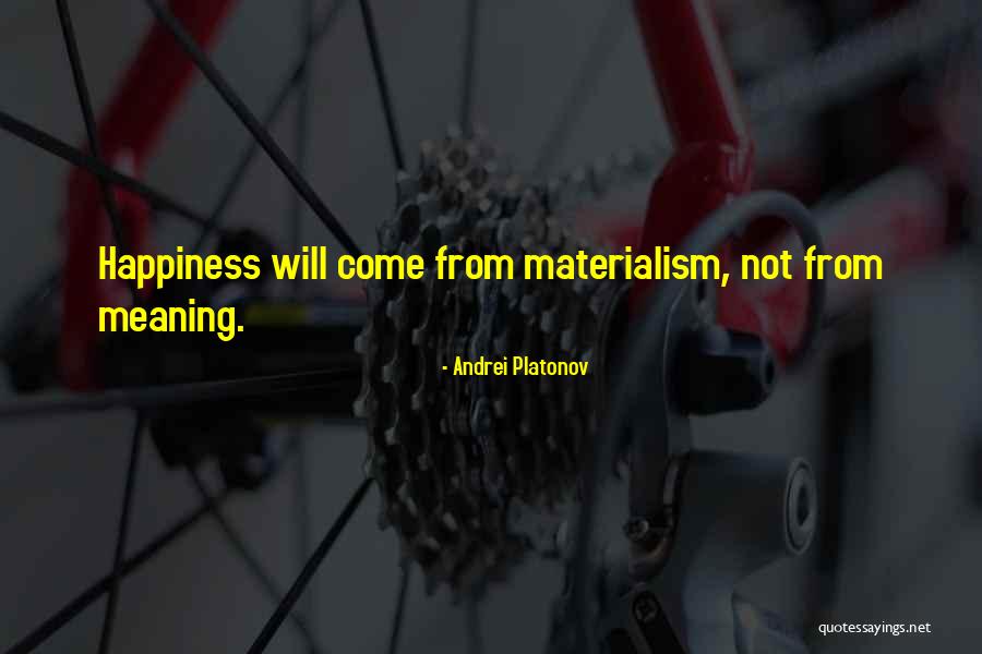 Happiness And Materialism Quotes By Andrei Platonov