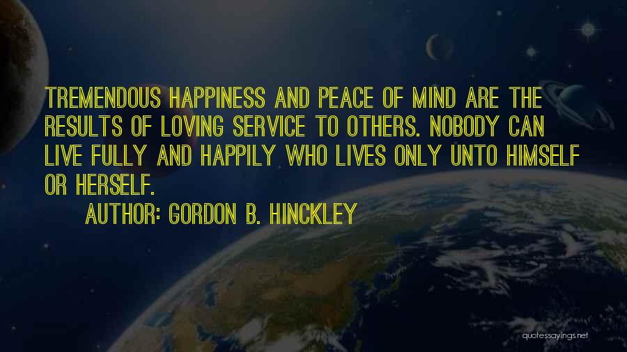 Happiness And Peace Of Mind Quotes By Gordon B. Hinckley