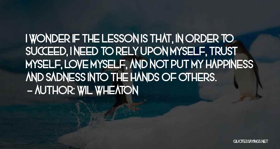 Happiness And Sadness And Love Quotes By Wil Wheaton