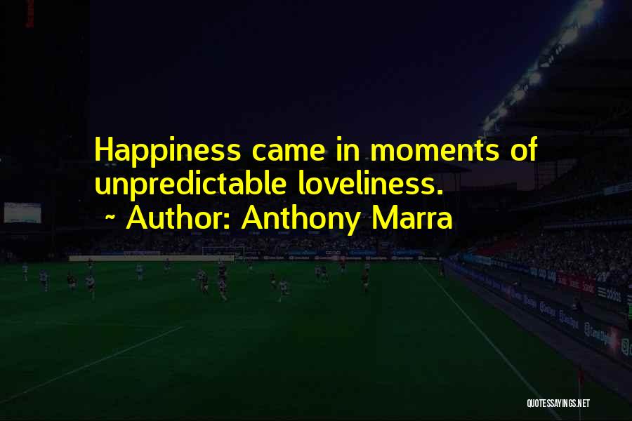 Happiness Came Quotes By Anthony Marra