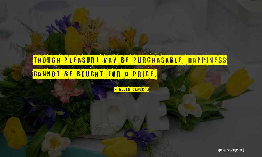 Happiness Cannot Be Bought Quotes By Ellen Glasgow Happiness Cannot Be Bought Quotes By Ellen Glasgow