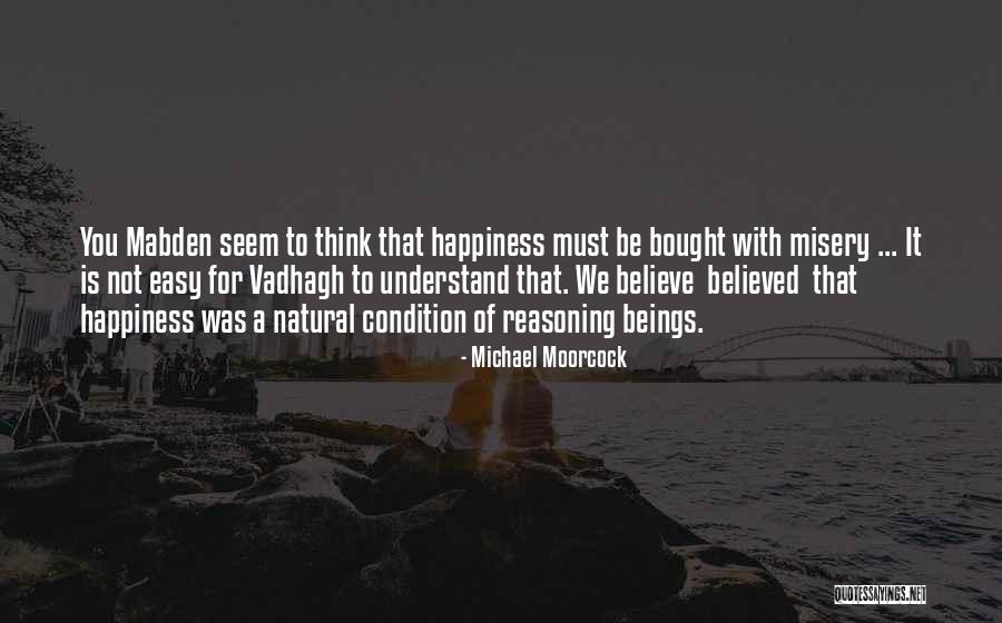 Happiness Cannot Be Bought Quotes By Michael Moorcock Happiness Cannot Be Bought Quotes By Michael Moorcock