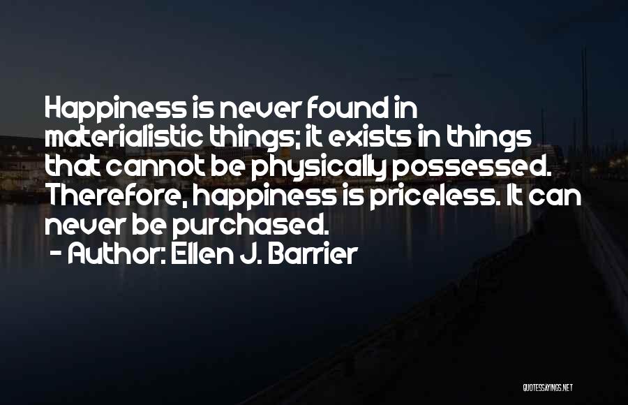 Happiness Cannot Be Quotes By Ellen J. Barrier