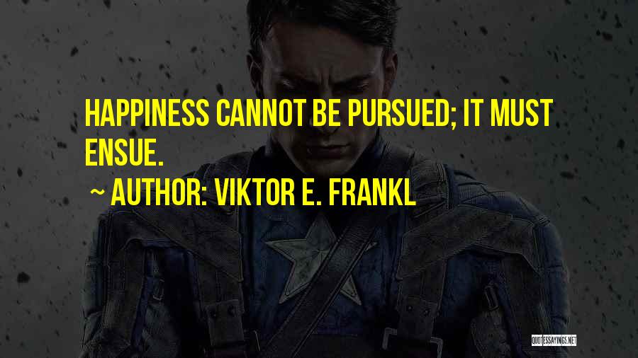 Happiness Cannot Be Quotes By Viktor E. Frankl