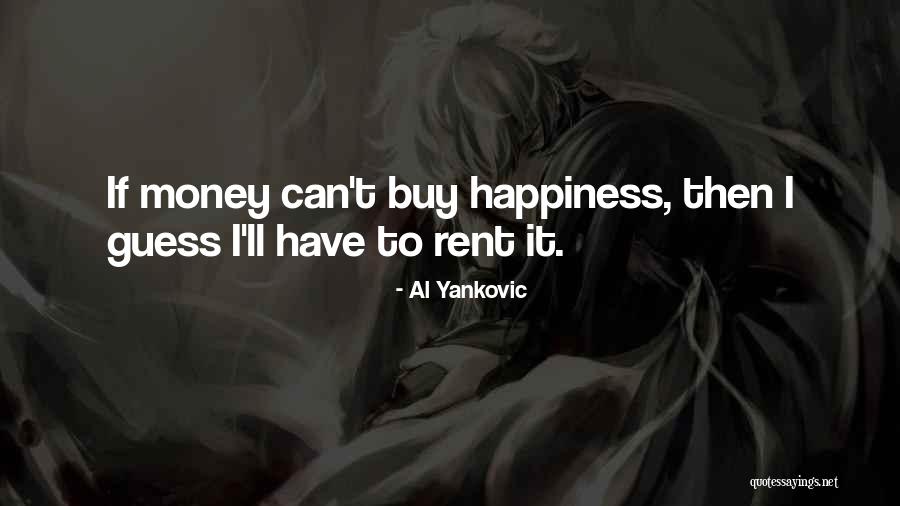 Happiness Can't Buy Quotes By Al Yankovic Happiness Can't Buy Quotes By Al Yankovic