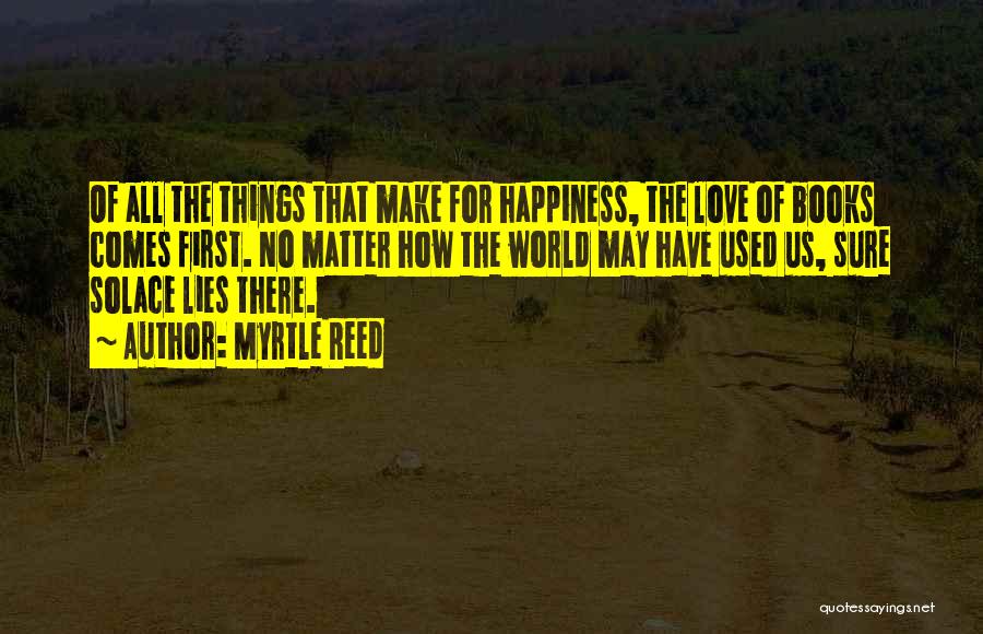 Happiness Comes First Quotes By Myrtle Reed