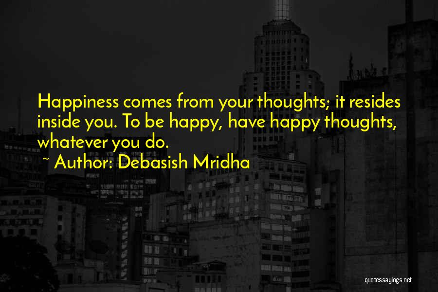 Happiness Comes From Inside Quotes By Debasish Mridha