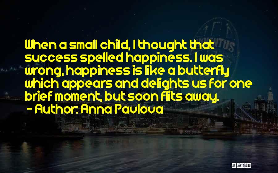 Happiness Comes From Small Things Quotes By Anna Pavlova