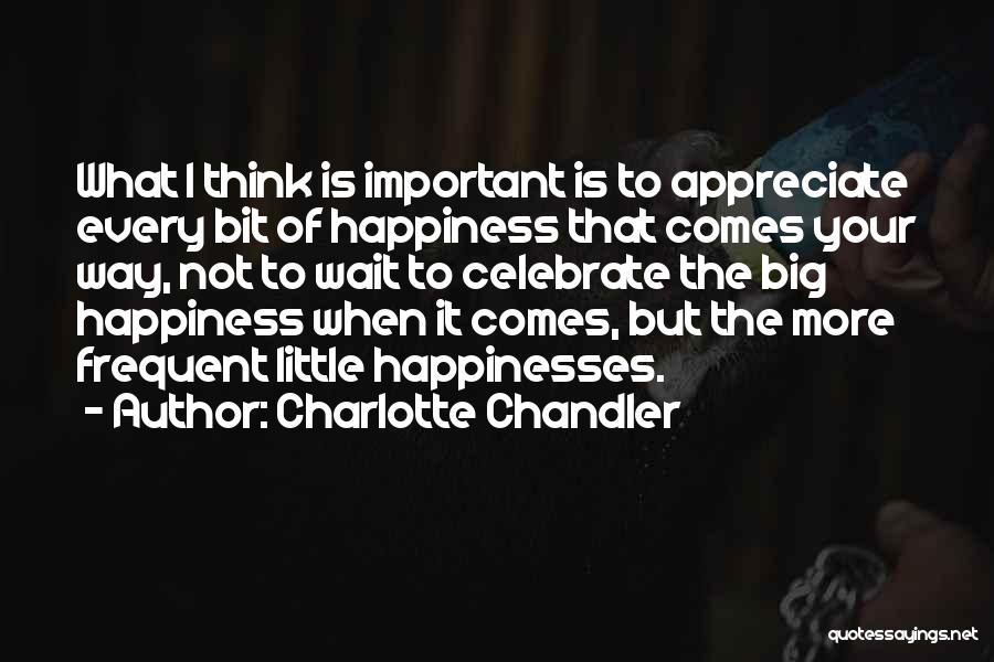 Happiness Comes When Quotes By Charlotte Chandler