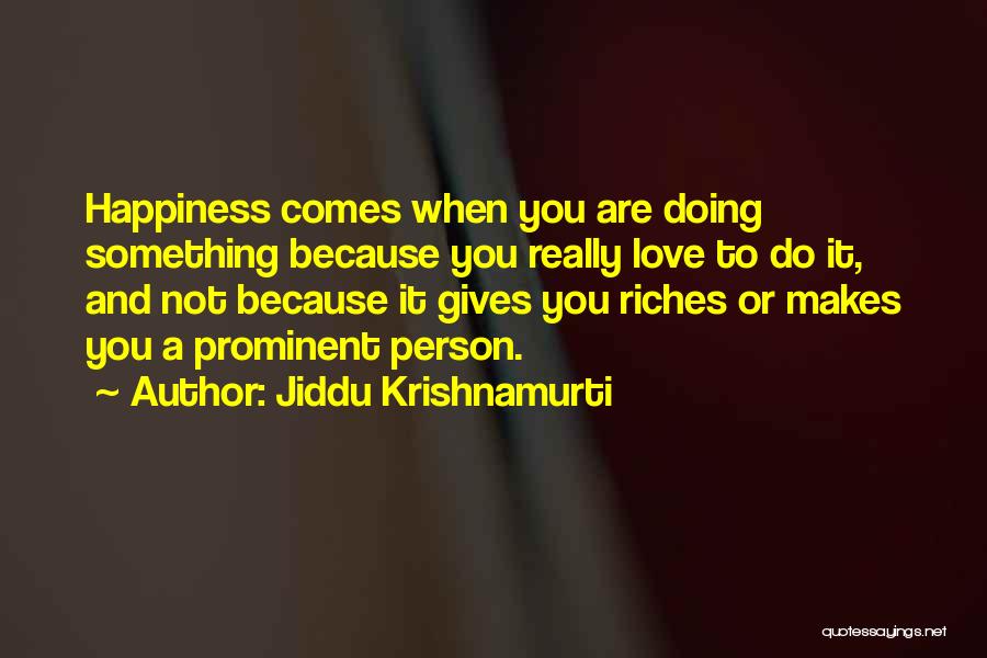 Happiness Comes When Quotes By Jiddu Krishnamurti