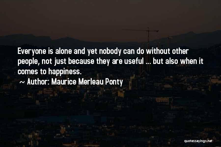 Happiness Comes When Quotes By Maurice Merleau Ponty