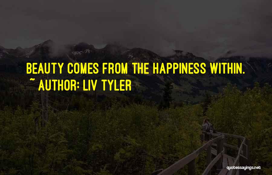 Happiness Comes Within Quotes By Liv Tyler