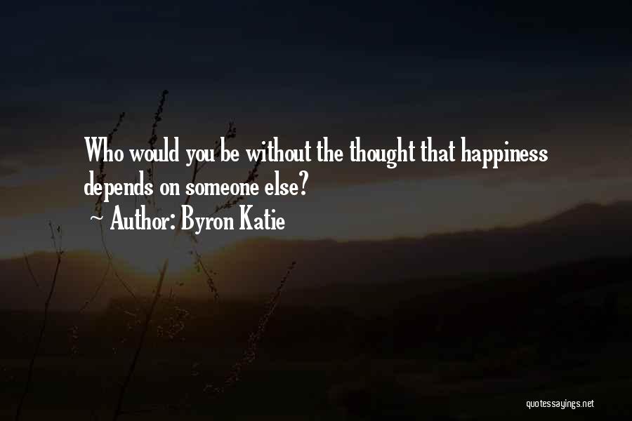 Happiness Depends On Others Quotes By Byron Katie