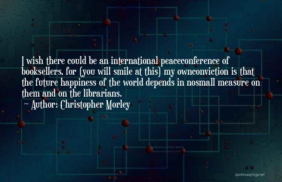 Happiness Depends On Others Quotes By Christopher Morley