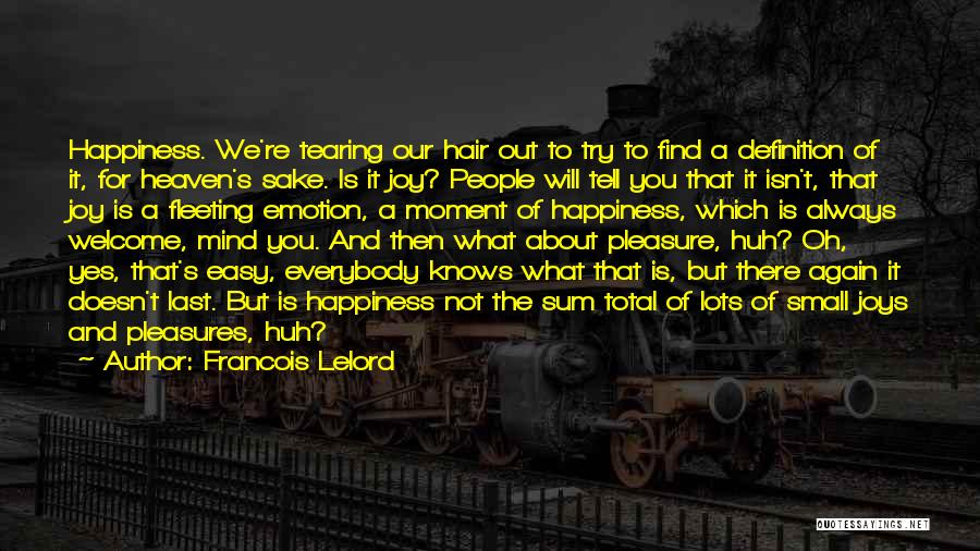 Happiness Doesn't Come Easy Quotes By Francois Lelord