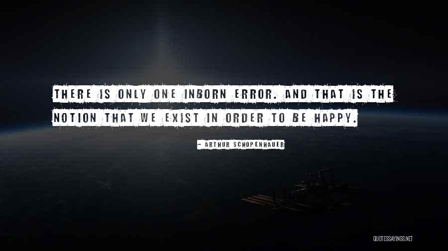 Happiness Exist Quotes By Arthur Schopenhauer Happiness Exist Quotes By Arthur Schopenhauer