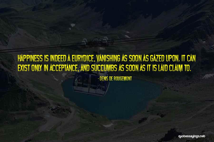 Happiness Exist Quotes By Denis De Rougemont Happiness Exist Quotes By Denis De Rougemont