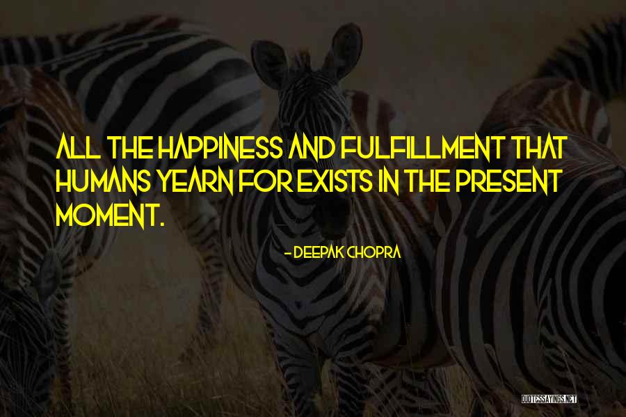 Happiness Exists Quotes By Deepak Chopra Happiness Exists Quotes By Deepak Chopra