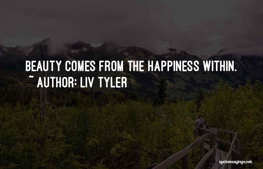 Happiness From Within Quotes By Liv Tyler