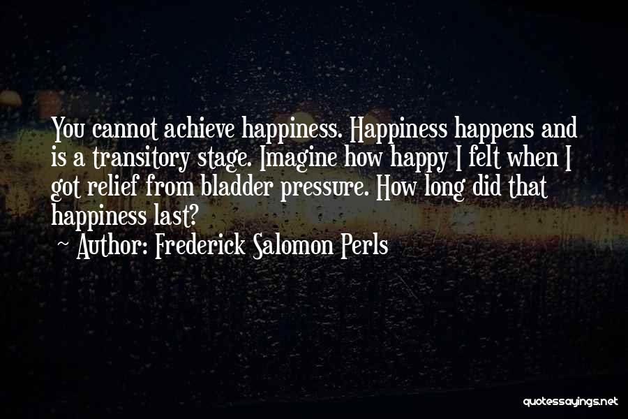 Happiness Happens Quotes By Frederick Salomon Perls