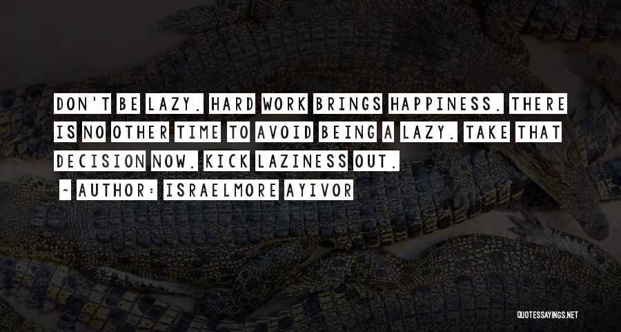 Happiness Hard Work Quotes By Israelmore Ayivor