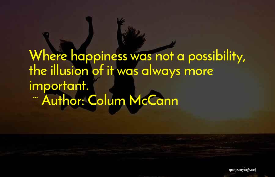 Happiness Illusion Quotes By Colum McCann