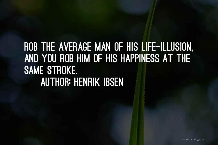 Happiness Illusion Quotes By Henrik Ibsen