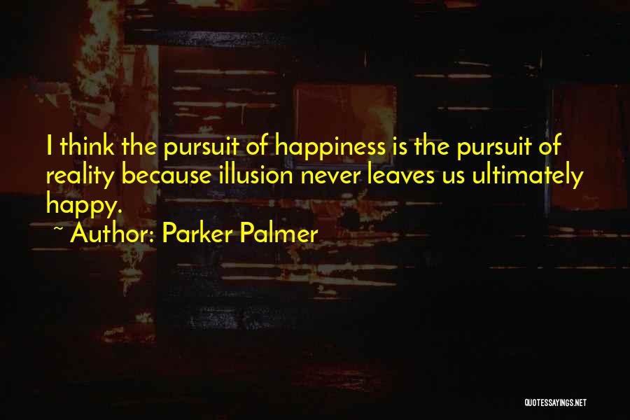 Happiness Illusion Quotes By Parker Palmer