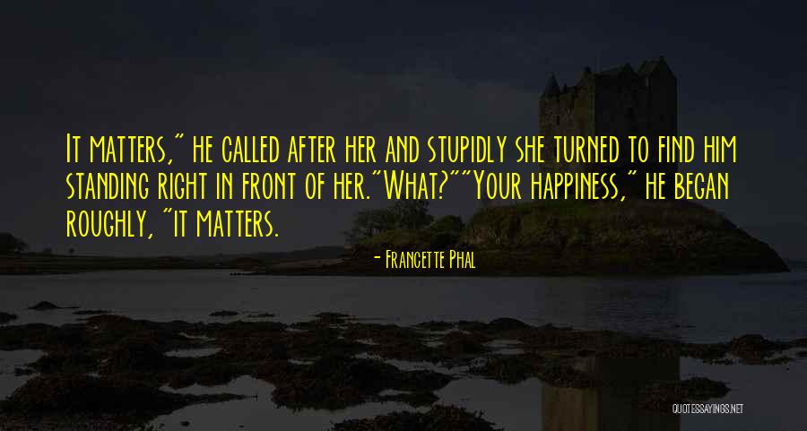 Happiness In Front Of You Quotes By Francette Phal Happiness In Front Of You Quotes By Francette Phal