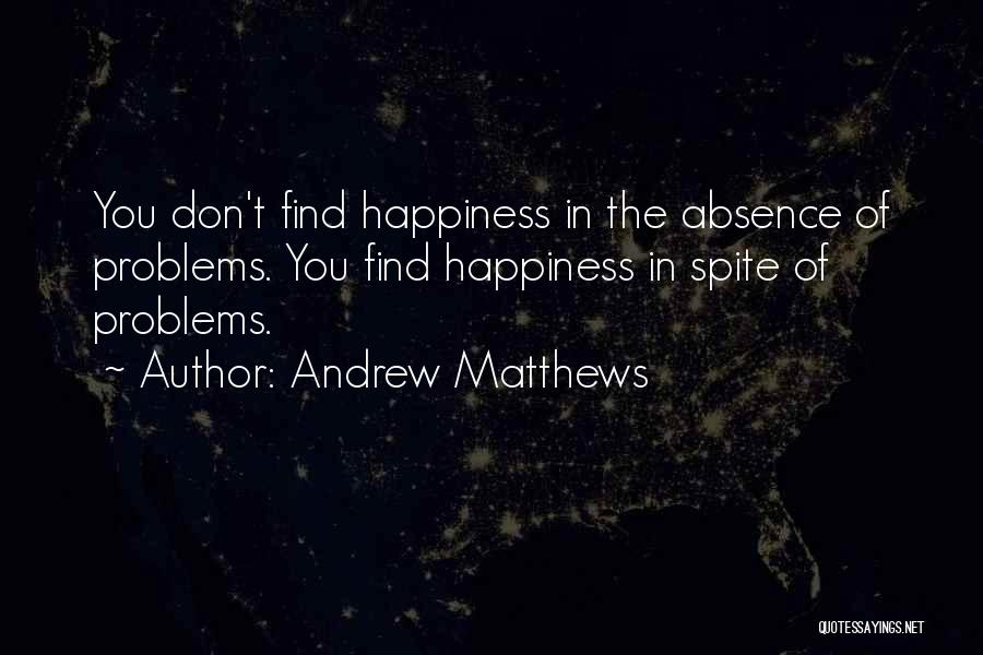 Happiness In Spite Of Quotes By Andrew Matthews
