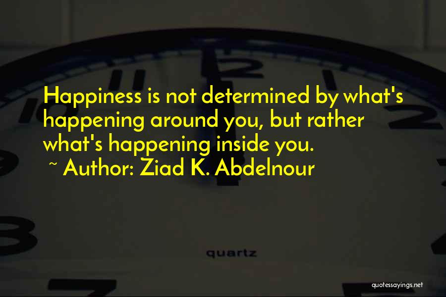 Happiness Inside You Quotes By Ziad K. Abdelnour