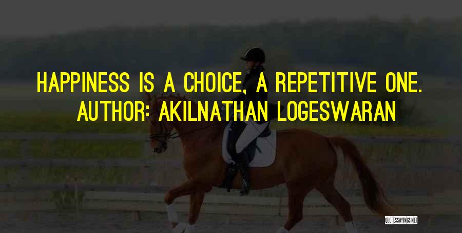 Happiness Is A Choice Quotes By Akilnathan Logeswaran