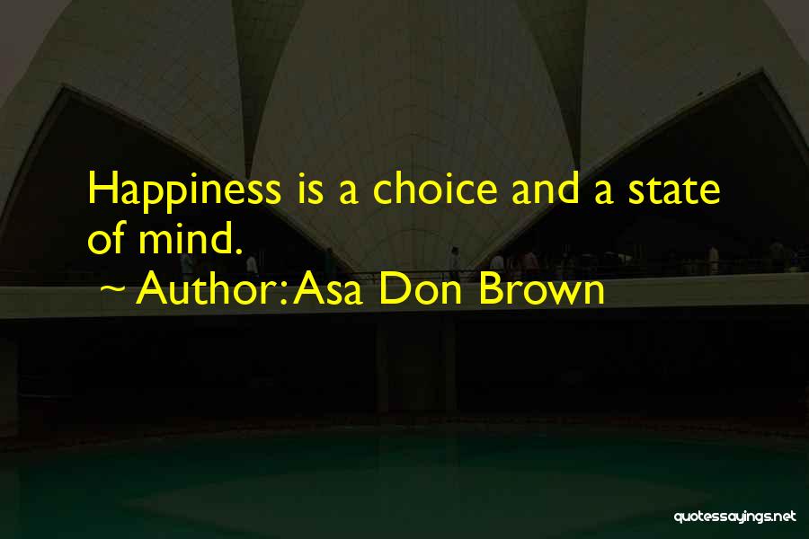 Happiness Is A Choice Quotes By Asa Don Brown