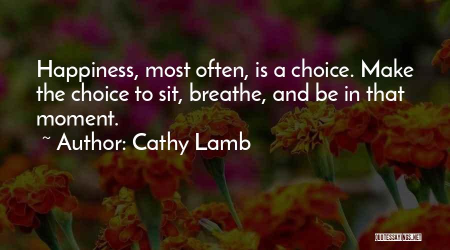 Happiness Is A Choice Quotes By Cathy Lamb