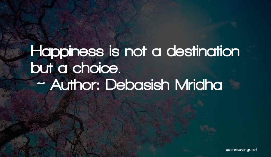 Happiness Is A Choice Quotes By Debasish Mridha