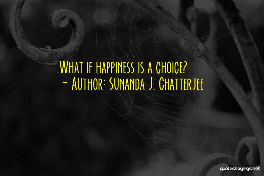 Happiness Is A Choice Quotes By Sunanda J. Chatterjee