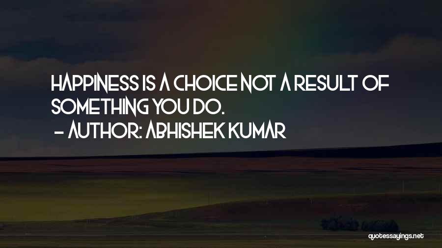 Happiness Is Choice Quotes By Abhishek Kumar