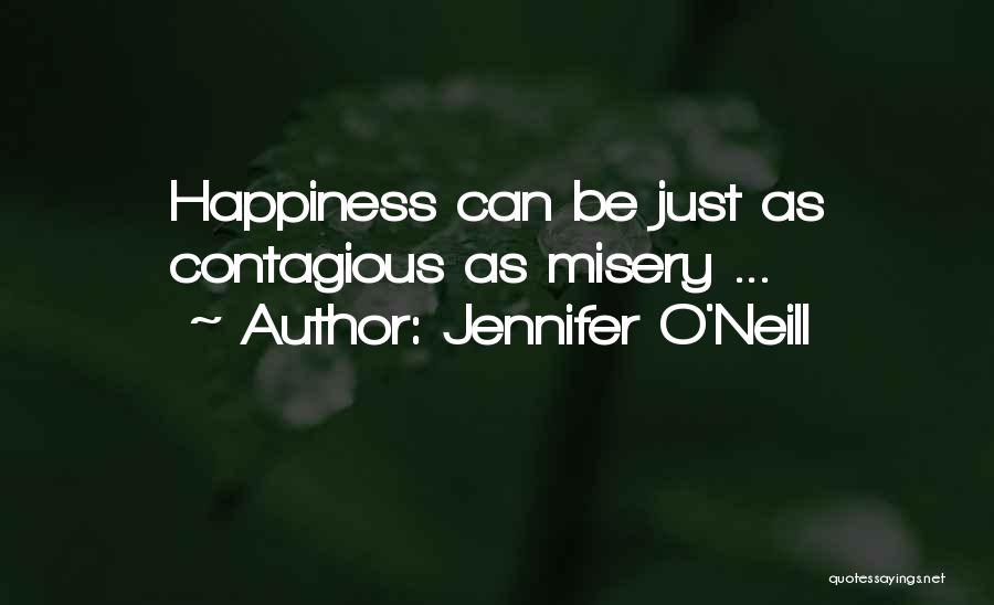 Happiness Is Contagious Quotes By Jennifer O'Neill